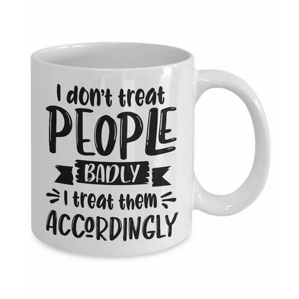 I Treat People Accordingly - Funny Novelty Mug