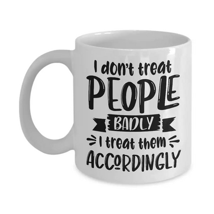 I Treat People Accordingly - Funny Novelty Mug