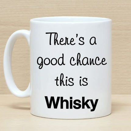 Good Chance This Is Whisky - Funny Novelty Mug