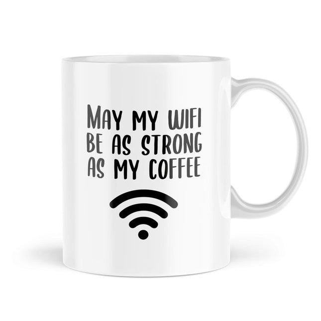 May My Wifi Be As Strong As My Coffee - Funny Novelty Mug