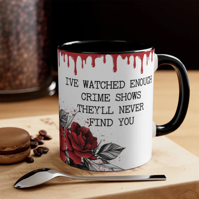 I Watched Enough Crime Shows, They Will Never Find You! Mug