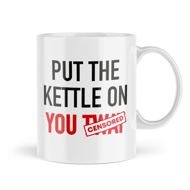 Put The Kettle On You T**t - Funny Novelty Mug