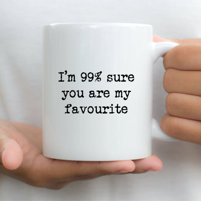 Im 99% Sure, You Are My Favourite - Funny Novelty Mug